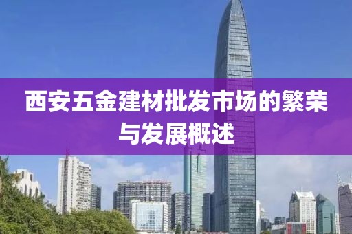 西安五金建材批发市场的繁荣与发展概述