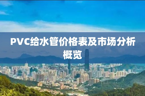 PVC给水管价格表及市场分析概览