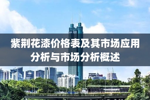 紫荆花漆价格表及其市场应用分析与市场分析概述