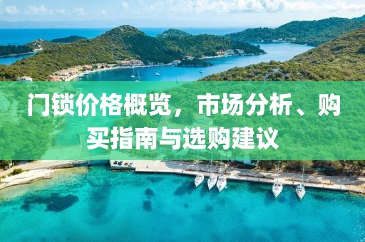 门锁价格概览，市场分析、购买指南与选购建议