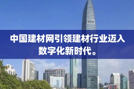 中国建材网引领建材行业迈入数字化新时代。