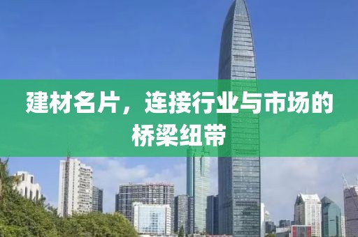 建材名片，连接行业与市场的桥梁纽带